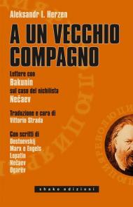 A un vecchio compagno. Lettere con Bakunin sul caso del nichilista Necaev