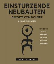 Einstürzende Neubauten. Ascolta con dolore. Ediz. illustrata