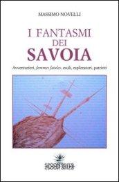 I fantasmi dei Savoia. Avventurieri, femmes fatales, esploratori, patrioti