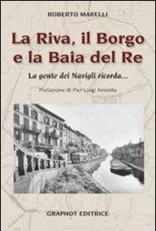 La Riva, il Borgo e la Baia del Re. La gente dei Navigli ricorda...