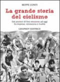 La grande storia del ciclismo. Dai pionieri di fine ottocento a oggi, fra imprese, rivalità e retroscena