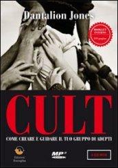 Cult. Come creare e guidare il tuo gruppo di adepti. Con CD-ROM