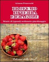 Profumo di terra e fragole. Storie di (quasi) ordinario giardinaggio