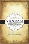 Venezia meravigliosa. Storie quotidiane della città lagunare