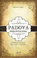 Padova meravigliosa. Storie quotidiane della città euganea