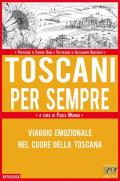 Toscani per sempre. Viaggio emozionale nel cuore della Toscana