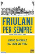 Friulani per sempre. Viaggio emozionale nel cuore del Friuli