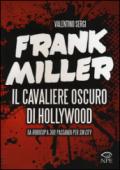 Frank Miller. Il cavaliere oscuro di Hollywood da «Robocop» a «300», passando per «Sin City»