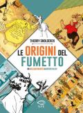 Le origini del fumetto. Da William Hogarth a Winsor McCay. Ediz. a colori