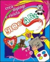 Gioc'art. Crea dipingi ricicla