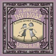 Le sorelle invidiose e altre storie morbose. Ediz. illustrata