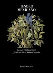 Tesoro mexicano. Visioni della natura fra vecchio e nuovo mondo. Ediz. illustrata