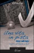 Una vita in pista. Raul Micheli. L'uomo, la passione, lo sport