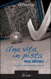 Una vita in pista. Raul Micheli. L'uomo, la passione, lo sport