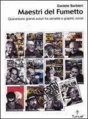 Maestri del fumetto. Quarantuno grandi autori fra serialità e graphic novel