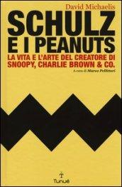 Schulz e i Peanuts. La vita e l'arte del creatore di Snoopy, Charlie Brown & Co.