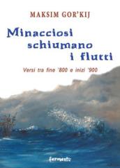 Minacciosi schiumano i flutti. Versi tra fine '800 e inizi '900. Ediz. multilingue