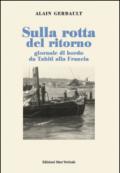 Sulla rotta del ritorno. Giornale di bordo da Tahiti alla Francia