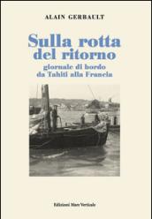 Sulla rotta del ritorno. Giornale di bordo da Tahiti alla Francia