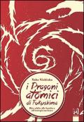 I dragoni atomici di Fukushima. Dire addio alle bombe e all'energia nucleare
