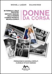 Donne da corsa. In Formula I, rally, prototipi, Indycar e Nascar, dalle pioniere a Danica Patrick e Michela Cerruti
