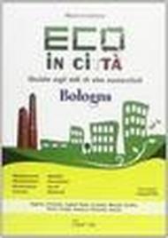 Eco in città. Bologna. Guida agli stili di vita sostenibili