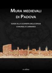 Mura medievali di Padova. Guida alla scoperta delle difese comunali e carraresi