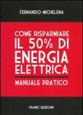 Come risparmiare il 50 per cento di energia elettrica. Manuale pratico