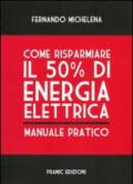 Come risparmiare il 50 per cento di energia elettrica. Manuale pratico