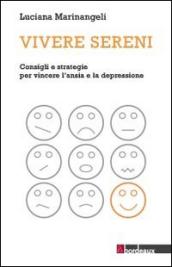 Vivere sereni. Consigli e strategie per vincere l'ansia e la depressione