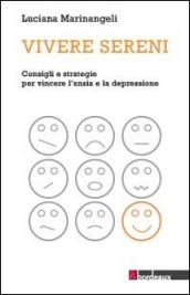 Vivere sereni. Consigli e strategie per vincere l'ansia e la depressione