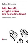 Mio fratello è figlio unico (ma ha molti follower). Un'antropologia minima