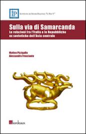 Sulla via di Samarcanda. Le relazioni fra l'Italia e le Repubbliche ex sovietiche dell'Asia centrale