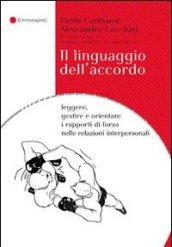 Il linguaggio dell'accordo. Leggere, gestire e orientare i rapporti di forza nelle relazioni interpersonali