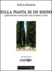 Sulla pianta di un sogno. Guida letteraria e storica della villa di Adriano a Tivoli