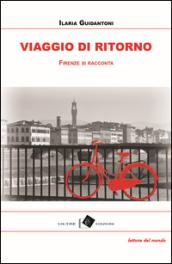 Viaggio di ritorno. Firenze tra racconti, storie e aneddoti