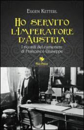 Ho servito l'imperatore d'Austria. I ricordi del cameriere di Francesco Giuseppe