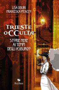 Trieste occulta. Storie nere ai tempi degli asburgo