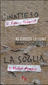 Ai chiodi le lune. «L'inatteso» di Fabrice Melquiot. «La soglia» di Michel Azama