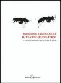 Passione e ideologia. Il teatro (è) politico