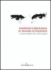 Passione e ideologia. Il teatro (è) politico