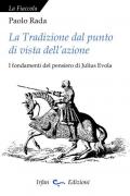 La tradizione dal punto di vista dell'azione. I fondamenti del pensiero di Julius Evola