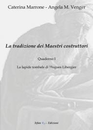 La tradizione dei maestri costruttori. Quaderno. Nuova ediz.. Vol. 1: lapide tombale di Hugues Libergier, La.