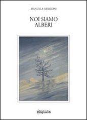 Noi siamo alberi. Un po' saggio un po' poesia