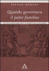 Quando governava il pater familias. La vita familiare nell'Europa della Riforma