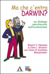 Ma che c'entra Darwin? Un dialogo amichevole sull'evoluzione