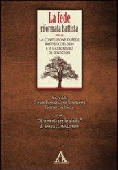 La fede riformata battista. La confessione di fede battista del 1689 e il catechismo di Spurgeon