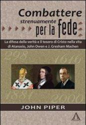 Combattere strenuamente per la fede. La difesa della verità e il tesoro di Cristo nelle vite di Atanasio, John Owen e J. Greshan Machen