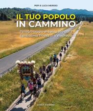 Il tuo popolo in cammino. Pellegrinaggio alla Santissima Trinità di Vallepietra. Ediz. illustrata