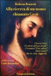 Alla ricerca di un uomo chiamato Gesù. Chi era Gesù: un ebreo del suo tempo? Un esseno? Uno zelota? Dove nasce? Storia, mito leggende